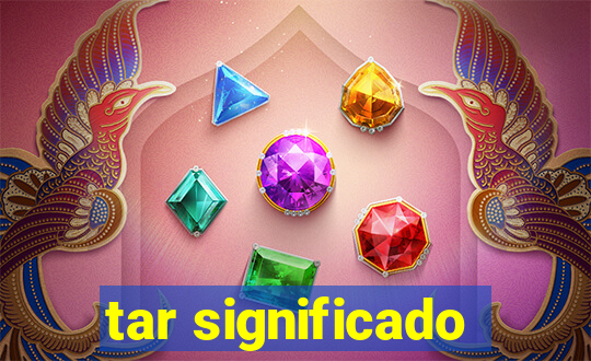 tar significado